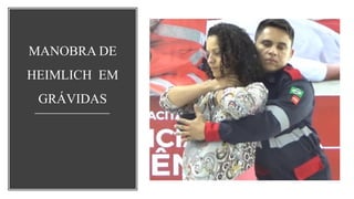 MANOBRA DE
HEIMLICH EM
GRÁVIDAS
 