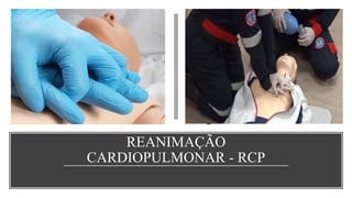 REANIMAÇÃO
CARDIOPULMONAR - RCP
 