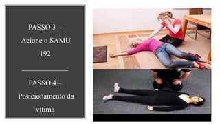 PASSO 3 -
Acione o SAMU
192
PASSO 4 –
Posicionamento da
vítima
 