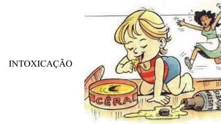 INTOXICAÇÃO
 