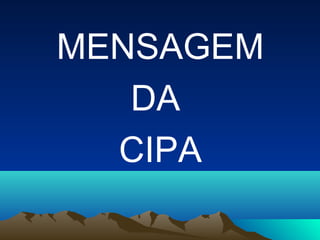 MENSAGEM
DA
CIPA
 