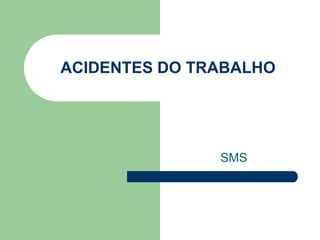ACIDENTES DO TRABALHO
SMS
 