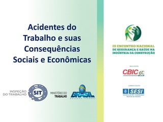 Acidentes do
Trabalho e suas
Consequências
Sociais e Econômicas
 