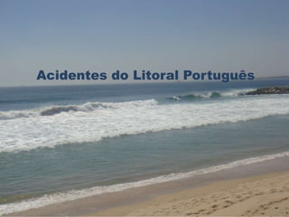 Acidentes do Litoral Português 
 