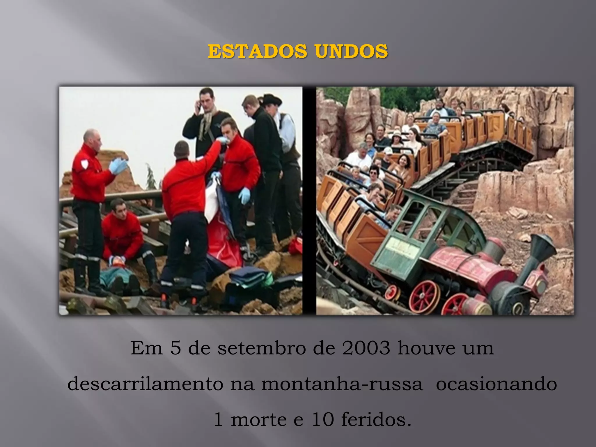 Em 5 de setembro de 2003 houve um
descarrilamento na montanha-russa ocasionando
1 morte e 10 feridos.
ESTADOS UNDOS
 