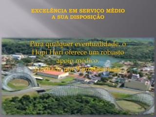 Para qualquer eventualidade, o
Hopi Hari oferece um robusto
apoio médico.
Formada por 9 profissionais.
EXCELÊNCIA EM SERVIÇO MÉDIO
A SUA DISPOSIÇÃO
 