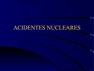 ACIDENTES NUCLEARES

 