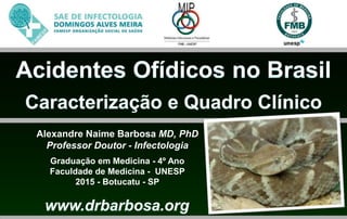 Alexandre Naime Barbosa MD, PhD
Professor Doutor - Infectologia
Graduação em Medicina - 4º Ano
Faculdade de Medicina - UNESP
2015 - Botucatu - SP
 