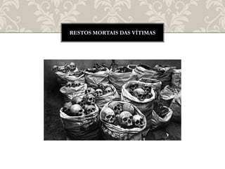 RESTOS MORTAIS DAS VÍTIMAS
 