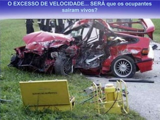 O EXCESSO DE VELOCIDADE... SERÁ que os ocupantes
saíram vivos?

 
