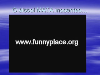 O álcool MATA inocentes…

 