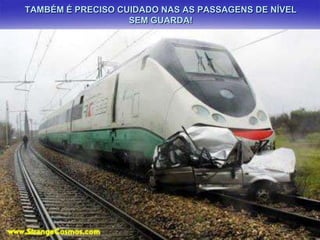 TAMBÉM É PRECISO CUIDADO NAS AS PASSAGENS DE NÍVEL
SEM GUARDA!

 