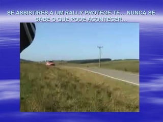 SE ASSISTIRES A UM RALLY PROTEGE-TE… NUNCA SE
SABE O QUE PODE ACONTECER…

 