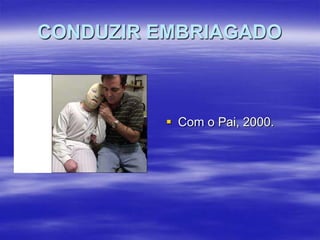 CONDUZIR EMBRIAGADO

 Com o Pai, 2000.

 