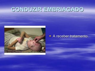 CONDUZIR EMBRIAGADO

 A receber tratamento.

 