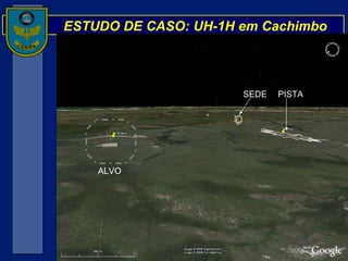 ESTUDO DE CASO: UH-1H em Cachimbo ALVO SEDE PISTA 