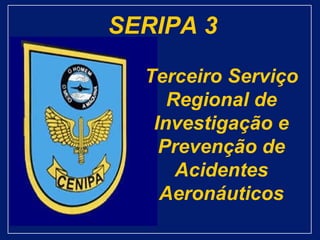 SERIPA 3 Terceiro Serviço Regional de Investigação e Prevenção de Acidentes Aeronáuticos 