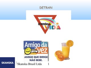 1
Skanska Brasil Ltda 1
DETRAN
 