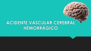 ACIDENTE VASCULAR CEREBRAL
HEMORRÁGICO
 