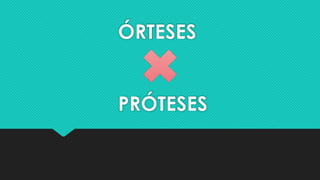 ÓRTESES
PRÓTESES
 
