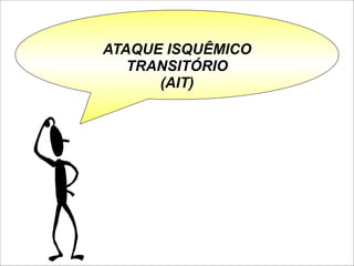 ATAQUE ISQUÊMICO
TRANSITÓRIO
(AIT)
 
