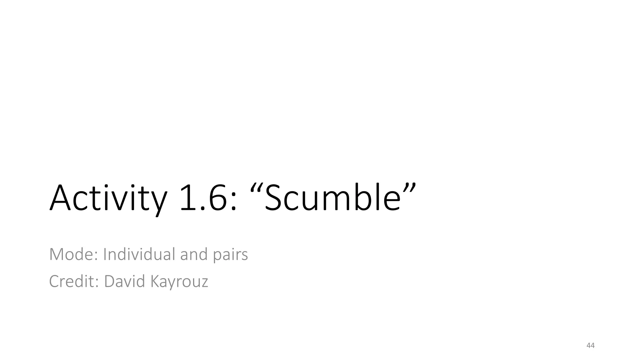 Activity 1.6: “Scumble”
Mode: Individual and pairs
Credit: David Kayrouz
44
 