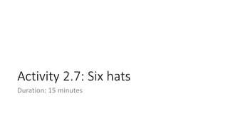 Activity 2.7: Six hats
Duration: 15 minutes
 