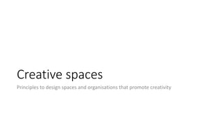 Creative spaces
Principles to design spaces and organisations that promote creativity
 
