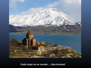 Cada mujer es un mundo ... ¡Haz turismo!

 