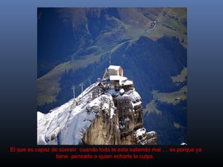 El que es capaz de sonreír  cuando todo le esta saliendo mal … es porque ya
tiene  pensado a quien echarle la culpa.

 