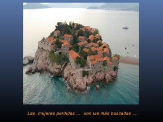 Las  mujeres perdidas … son las más buscadas … 

 