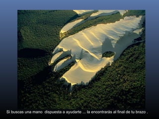 Si buscas una mano  dispuesta a ayudarte ... la encontrarás al final de tu brazo .  
 