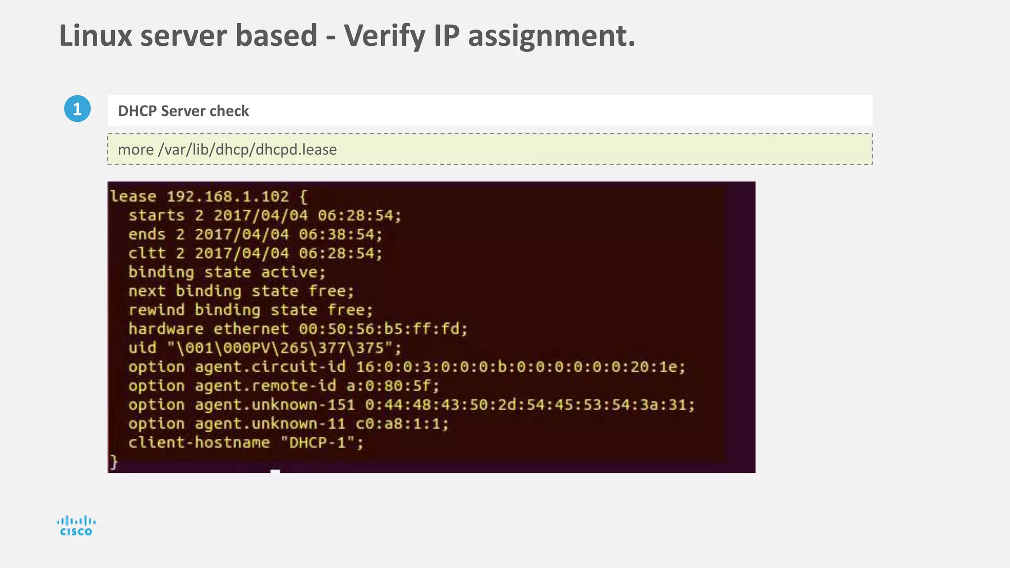 Linux server based - Verify IP assignment.
1 DHCP Server check
more /var/lib/dhcp/dhcpd.lease
 