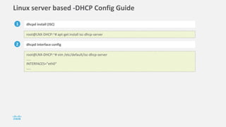 Linux server based -DHCP Config Guide
1 dhcpd install (ISC)
2 dhcpd interface config
root@LNX-DHCP:~# apt-get install isc-dhcp-server
root@LNX-DHCP:~# vim /etc/default/isc-dhcp-server
…..
INTERFACES="eth0“
…..
 