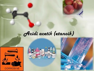 Acidi acetik (etanoik)

 