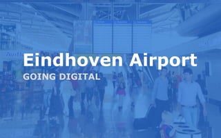 Eindhoven Airport
Eindhoven Airport
MARKETINGPLAN 2013
GOING DIGITAL

 