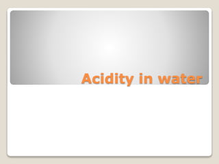 Acidity in water
 