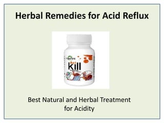 Herbal Remedies for Acid Reflux
Best Natural and Herbal Treatment
for Acidity
 