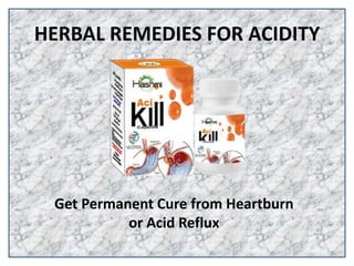 HERBAL REMEDIES FOR ACIDITY
Get Permanent Cure from Heartburn
or Acid Reflux
 