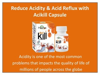 Reduce Acidity & Acid Reflux with
Acikill Capsule
Acidity is one of the most common
problems that impacts the quality of life of
millions of people across the globe
 