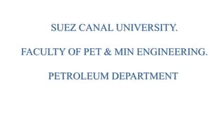 SUEZ CANAL UNIVERSITY.
FACULTY OF PET & MIN ENGINEERING.
PETROLEUM DEPARTMENT
 