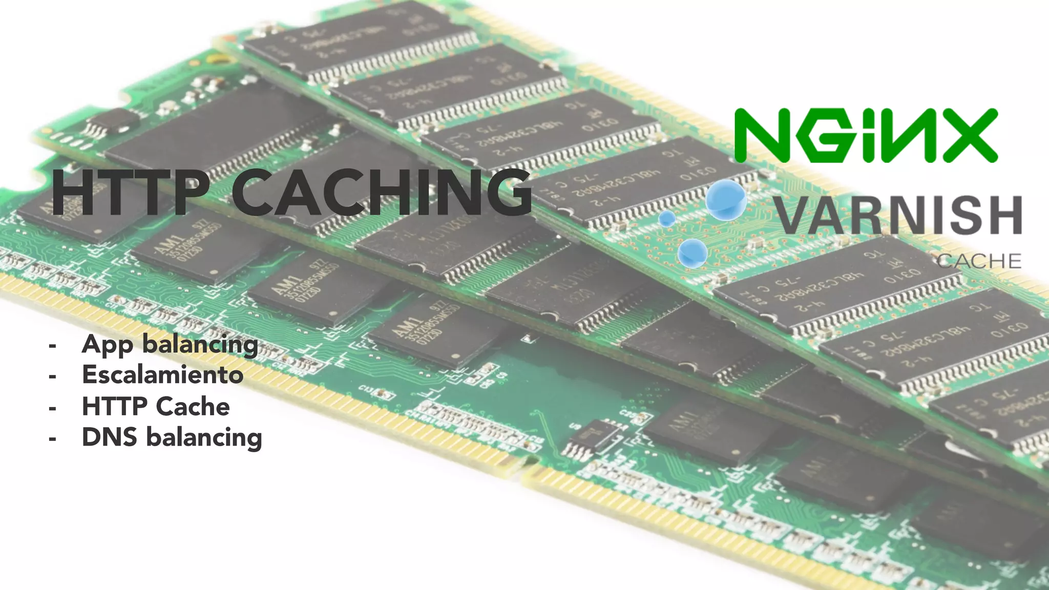 HTTP CACHING
-  App balancing
-  Escalamiento
-  HTTP Cache
-  DNS balancing
 