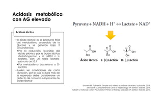 Acidosis metabólica
con AG elevado
•El ácido láctico es el producto final
del metabolismo anaerobio de la
glucosa y se gen...