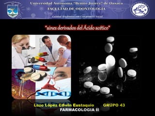 “aines derivados del Ácido acético”
Lazo López Edwin Eustaquio GRUPO 43
FARMACOLOGIA II
 
