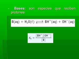 - Bases:Bases: son especies que recibenson especies que reciben
protonesprotones
 