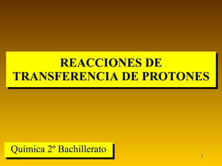 REACCIONES DE TRANSFERENCIA DE PROTONES Química 2º Bachillerato 