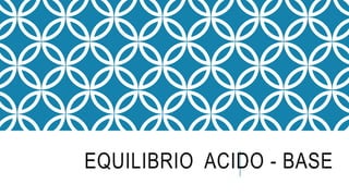 EQUILIBRIO ACIDO - BASE
 
