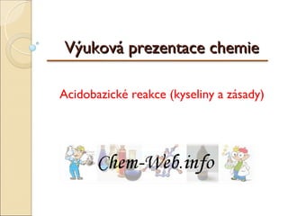Výuková prezentace chemie

Acidobazické reakce (kyseliny a zásady)
 