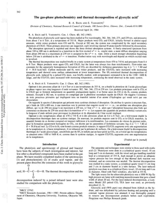 The gas-phase photochemistry and thermal decomposition of glyoxylic acid'
R. A. BACKAND S. YAMAMOTO'
Division of Chetnisrry, National Research Council of Canada. 100 Su.sse.r Drive, Orrawa, Onr., Canada KIA OR6
Received April 24, 1984
R. A. BACKand S. YAMAMOTO.Can. J. Chem. 63, 542 (1985).
The photolysis of glyoxylic acid vapour has been studied at five wavelengths, 382, 366,346,275, and 239 nm, and pressures
from about I to 6 Torr, at a temperature of 355 K. Major products were C02 and CHZO, initially formed in almost equal
amounts, while minor products were CO and Hz. Except at 382 nm, the system was complicated by the rapid secondary
photolysis of CHzO. Three primary processes are suggested, each involving internal H-atom transfer followed by dissociation.
The absorption spectrum is reported and shows the three distinct absorption systems. A finely-structured spectrum from
about 320 to 400 nm is attributed to a transition to the first excited -rr* + n+ singlet state; a more diffuse absorption ranging
from about 290 nm to a maximum at 239 nm is assigned to the -rr* + n state, while a much stronger absorption beginning
below 230 nm is attributed to the -rr* + -rr transition. Product ratios vary with wavelength and depend on which excited state
is involved.
The thermal decomposition was studied briefly in a static system at temperatures from 470 to 710 K and pressures from 0.4
to 8 Torr. Major products were again COz and CHZO,but the latter was always less than stoichiometric. First-order rate
constants for the apparently homogeneous formation of COz are described by Arrhenius parameters log A (s-I) = 7.80 and
E = 30.8 kcal/mol. Carbon monoxide and H2 were minor products, and the CO/COz ratio increased with increasing
temperature and showed some surface enhancement at lower temperatures. The SF,-sensitized thermal decomposition of
glyoxylic acid, induced by a pulsed COz laser, was briefly studied, with temperatures estimated to be in the 1100- 1600 K
range, and the CO/C02 ratio increased with increasing temperature, continuing the trend observed in the static system.
R. A. BACKet S. YAMAMOTO.Can. J. Chem. 63, 542 (1985).
Opkrant a des pressions allant de I 6 Torr et une tempCrature de 355 K, on a CtudiC la photolyse de I'acide glyoxylique
en phase vapeur aux cinq longueurs d'onde suivantes: 382, 366, 346, 275 et 239 nm. Les produits principaux sont le COa et
le CH20 qui se forment initialement en quantitCs pratiquement Cgales; il se forme aussi du CO et du Hz comme produits
mineurs. Except6 B 382 nm, le systkme est compliquC par la photolyse secondaire rapide du CHzO. On suggkre ['existence
de trois processus primaires qui impliquent tous un transfert interne d'un atome d'hydrogkne qui serait suivi par une
dissociation.
On rapporte le spectre d'absorption qui prtsente trois systkmes distincts d'absorption. On attribue le spectre a structure fine,
qui s'Ctale de 320 B 400 nm, B une transition vers le premier Ctat singulet excitC -rr+ + n+; on attribue une absorption plus
diffuse, qui va de 290 nm jusqu'i un maximum a 239 nm, a 1'Ctat -rr* + n.. alors que I'absorption beaucoup plus forte qui
commence en dessous de 239 nm serait due a la transition -rr* +-rr. Les rapports des quantitCsde produits obtenus varient avec
la longueur d'onde utilisCe pour provoquer la photolyse et ils dCpendent de I'ttat excitC impliqui.
Opkrant a des temperatures allant de 470 a 710 K et a des pressions allant de 0,4 a 8 Torr, on a brikvement CtudiC la
dCcomposition thermique dans un systkme statique. De nouveau, les produits majeurs sont le COz et le CHzO; toutefois, la
quantitC formCe de ce dernier compost5 est toujours infkrieure a la stoYchiomt5trie. Les constantes de vitesse du premier ordre,
pour la formation apparement homogkne de COz, est dtcrite par les paramktres d'ArrhCnius suivants: log A (s-') = 7,80 et
E = 30.8 kcal/mol. Le CO et le Hzsont formts comme produits mineurs; le rapport CO/COr augmente avec une augmentation
de la tempkrature et, basse temptrature, il est rehaussC par la prCsence de surfaces. On a brikvement CtudiC la dCcomposition
thermique de I'acide glyoxylique, sensibilisCepar du SF, et induite par un laser pulsC au COr; on a CvaluC que les tempkratures
se situaient entre 1100 et 1600 K et, comme dans le systkme statique, le rapport CO/COz augmente avec une augmentation
de la tempkrature.
[Traduit par le journal]
Introduction Experimental
The photolysis and spectroscopy of glyoxal and biacetyl
have been the subjects of"much investigation and interest, but
few other a-dicarbonyl compounds have been studied in the gas
phase. We have recently completed studies of the spectroscopy
(1) and photochemistry (2) of oxalic acid vapour, and the
present paper describes the extension of this work to glyoxylic
0
acid, H-C-C-0-H. The thermal decomposition and the
II
0
decomposition induced by a pulsed infrared laser were also
studied for comparison with the photolysis.
'NRCC 23762.
'NRCC Research Associate, 1981-1983. Present address: Depart-
ment of Chemistry, Okayama University, Tsushima, Okayama 700,
Japan.
The apparatus and techniques were similar to those used with oxalic
acid (2). Photolyses were done in a cylindrical quartz vessel, 10 cm
long and 5 cm in diameter, with the vessel and gas-handling manifold
kept at a temperature of 355 K, high enough to permit an adequate
vapour pressure but low enough so that thermal dark reaction was
minimal, and no correction was needed. 'The thermal decomposition
was studied in a static system, a cylindrical quartz vessel 1I cm long
and 3 cm in diameter heated in a tube furnace. The laser-induced
pyrolysis was done in a cylindrical Pyrex vessel, I0 cm long and 4 cm
in diameter, fitted with NaCl windows, also held at 355 K.
The light source for the ultraviolet photolysis was a 1000W Hg-Xe
high pressure arc lamp with matching monochromator that gave a band
width of about 20 nm. For the laser-induced decomposition, a Lum-
onics Model 203 pulsed COr TEA laser was used, as previously
described (2, 3).
Glyoxylic acid (98% pure) was obtained from Aldrich as the hy-
drate, and was dehydrated by judicious heating and pumping until a
constant vapour pressure was attained; it was thoroughly pumped
to remove any decomposition products before each experiment.
Propylene was Phillips Research grade.
Can.J.Chem.Downloadedfromwww.nrcresearchpress.comby187.59.206.36on10/08/13
Forpersonaluseonly.
 