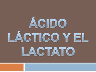 ÁCIDO LÁCTICO Y EL LACTATO 